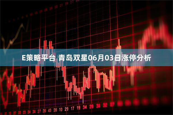 E策略平台 青岛双星06月03日涨停分析